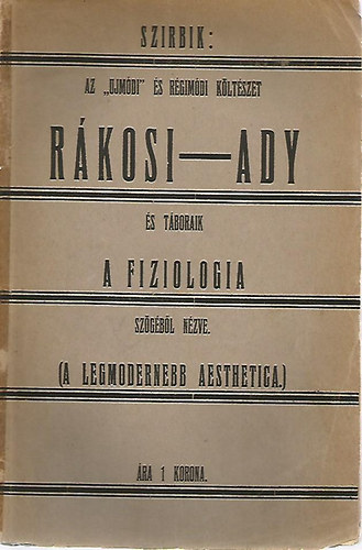 Szirbik Antal - A legmodernebb aesthetika -Rkosi Jen, Ady Endre s tboraik a fiziologia szgbl nzve