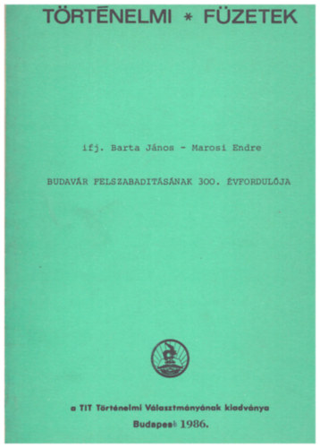 Marosi Endre Barta J�nos ifj. - Budav�r felszabad�t�s�nak 300. �vfordul�ja - T�rt�nelmi F�zetek