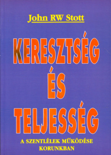 John RW Stott - Kereszts�g �s teljess�g - A Szentl�lek m�k�d�se korunkban