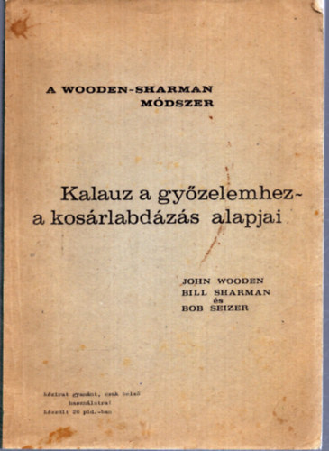Bill Sharman, Bob Seizer John Wooden - A Wooden-Sharman m�dszer - Kalauz a gy�zelemhez - a kos�rlabd�z�s alapjai