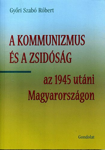Győri Szabó Róbert - A kommunizmus és a zsidóság az 1945 utáni Magyarországon
