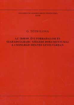 G.T�th Ilona - Az 1848/49.�vi forradalom �s szabads�gharc szegedi dokumentumai a Csongr�d Megyei Lev�lt�rban (Tanulm�nyok Csongr�d megye t�rt�net�b�l XXVIII.)