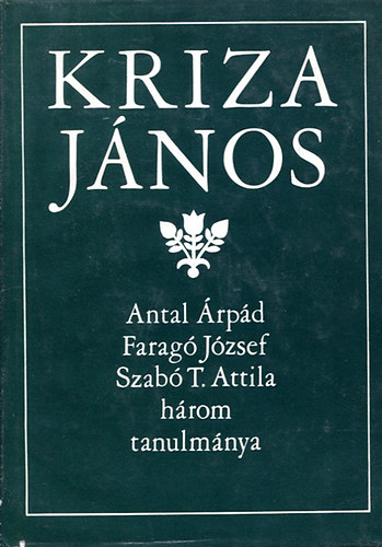 Kriza Jnos - Antal rpd, Farag Jzsef, Szab T. Attila hrom tanulmnya