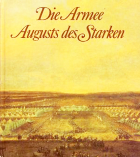 Reinhold Müller - Die Armee Augusts des Starken Das Sächsische Herr von 1730 bis 1733