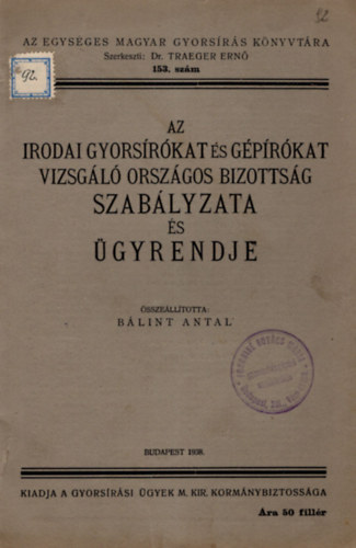 Bálint Antal - Az irodai gyorsírókat és gépírókat vizsgáló országos bizottság szabályzata és ügyrendje- Az Egységes Magyar Gyorsírás Könyvtára 153. szám