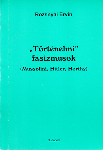 Rozsnyai Ervin - "Trtnelmi" fasizmusok (Mussolini, Hitler, Horthy)