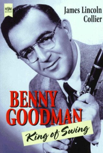 James Lincoln Collier - Benny Goodman - King of Swing