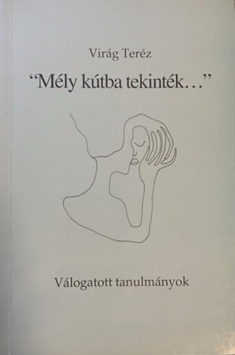Virág Teréz - "Mély kútba tekinték..."