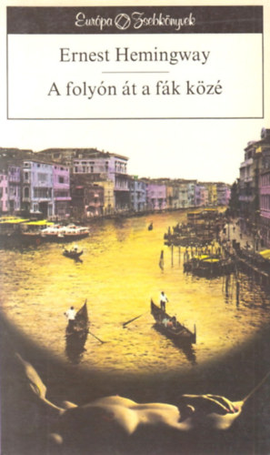 Ernest Hemingway - A folyón át, a fák közé