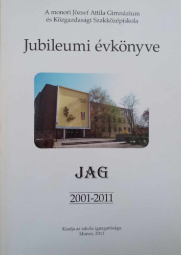 Dr. Tamska Istvnn Kiss Attila  (szerk.) - A monori Jzsef Attila Gimnzium s Kzgazdasgi Szakkzpiskola Jubileumi vknyve 2001-2011