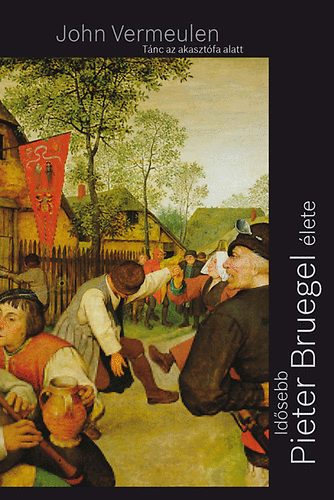 John Vermeulen - Tnc az akasztfa alatt - Idsebb Pieter Bruegel lete