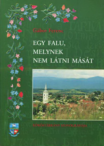 G�bor Ferenc - Egy falu, melynek nem l�tni m�s�t - K�r�st�rk�ny monogr�fi�ja