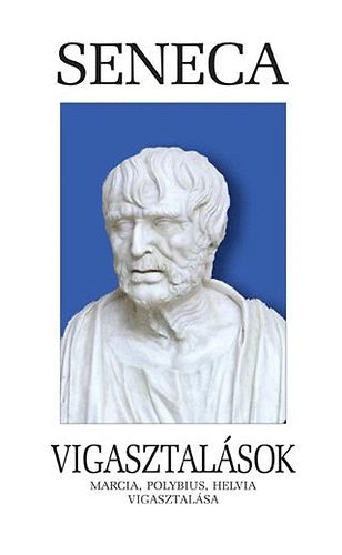 Lucius Annaeus Seneca - Vigasztalások - Marcia, Polybius, Helvia vigasztalása