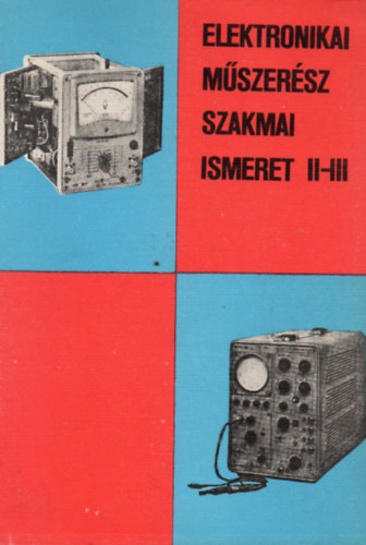 Farkas Gyrgy  (szerk.) - Elektronikai mszersz szakmai ismeret II-III.