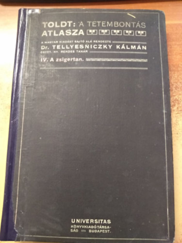 Dr. Toldt Károly; Dr. Tellyesniczky Kálmán - A tetembontás atlasza IV. - A zsigertan