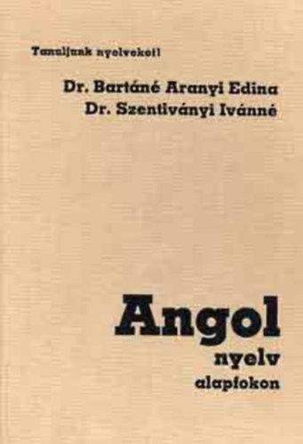 Dr. Bart�n� Aranyi Edina - Dr. Szentiv�nyi Iv�nn� - Angol nyelv alapfokon.