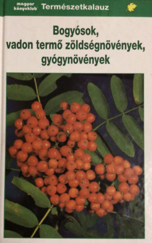 Gunter Steinbach  (Illusztr�lta H�nel �s Fritz Wendler Szak�rt�: Prof. Paul Bauer) - Bogy�sok, vadon term� z�lds�gn�v�nyek, gy�gyn�v�nyek