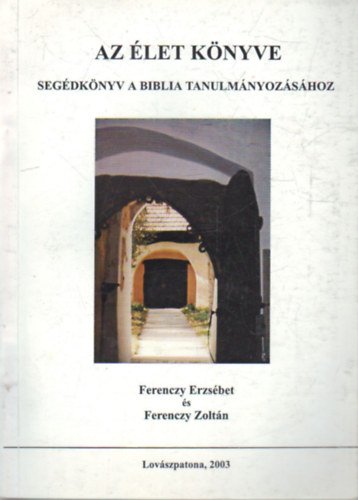Ferenczy Zoltn Ferenczy Erzsbet - Az let knyve- Segdknyv a biblia tanulmnyozshoz