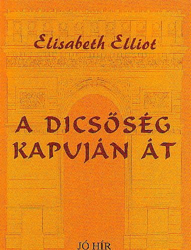 Elisabeth Elliot - A dicssg kapujn t