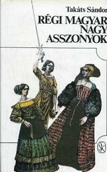 Takáts Sándor - Régi magyar nagyasszonyok