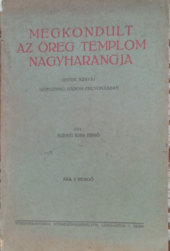 Szenti Kiss Ern - Megkondult az reg templom nagyharangja (Isten szava) - npsznm hrom felvonsban