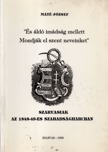 s ld imdsg mellett Mondjk el szent neveinket -. Szarvasiak az 1848-49 -es szabadsgharcban