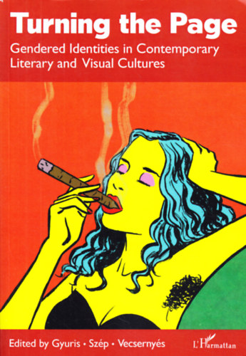 Kata Gyuris - Eszter Sz�p - D�ra Vecserny�s  (eds) - TURNING THE PAGE - Gendered Identities in Contemporary Literary and Visual Cultures