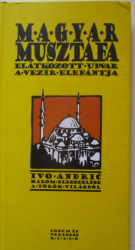 Ivo Andric - Magyar Musztafa - El�tkozott udvar - A vez�r elef�ntja