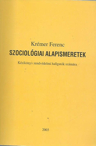 Kr�mer Ferenc - Szociol�giai alapismeretek (K�zik�nyv rendv�delmi hallgat�k sz�m�ra)