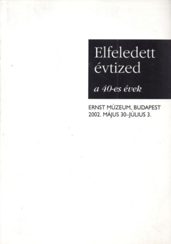 Szcs Gyrgy - Elfeledett vtized - A 40-es vek (Ernst Mzeum, Budapest 2002. mjus 30-jlius 3-)