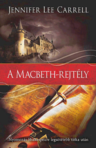Jennifer Lee Carrell - A Macbeth-rejtly - Nyomozs Shakespeare legsttebb titka utn