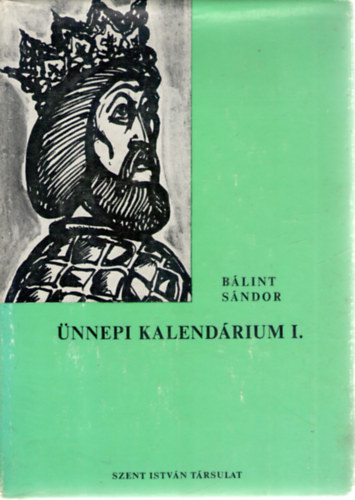 Blint Sndor - nnepi kalendrium - A Mria-nnepek s jelesebb napok hazai s kzp-eurpai hagyomnyvilgbl -- I. ktet: December 1 - Jnius 30