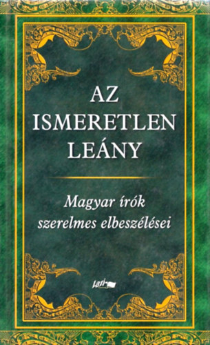 Hunyadi Csaba Zsolt /szerk./ - Az ismeretlen leny - Magyar rk szerelmes elbeszlsei
