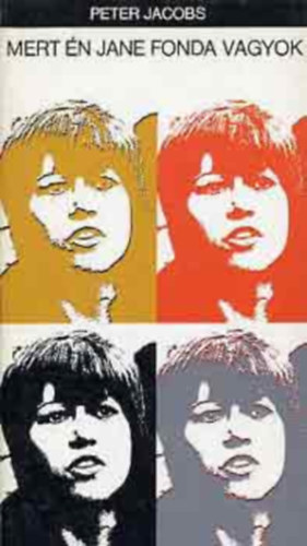 Millok �va  Peter Jacobs (szerk.), G�m�ri P�ter (ford.), Imre Katalin (lektor) - Mert �n Jane Fonda vagyok - G�m�ri P�ter ford�t�s�ban