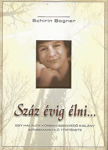 Schirin Bogner - Sz�z �vig �lni... - Egy AIDS-es kisl�ny �n�letrajza