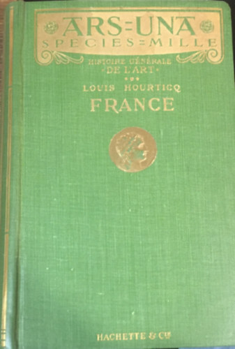 Louis Hourticq - Ars-Una, Species-Mille: Histoire Generale de L'Art: France