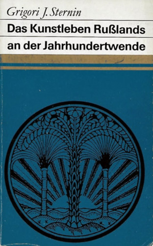 Grigori J. Sternin - Das Kunstleben Russlands an der Wende vom neunzehnten zum zwanzigsten Jahrhundert