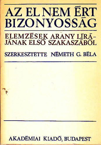 Nmeth G. Bla - Az el nem rt bizonyossg (elemzsek Arany lrjnak els szakaszrl)