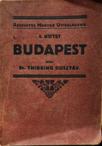 Dr. Thirring Gusztáv - Budapest (Részletes Magyar Utikalauzok) I. kötet