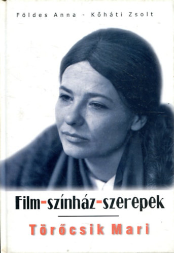 F�ldes Anna  K�h�ti Zsolt - T�r�csik Mari     Film-Sz�nh�z-Szerepek
