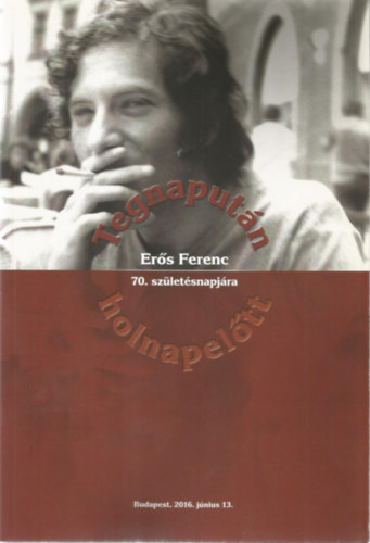 Tbb szerz - Tegnaputn holnapeltt - Ers Ferenc 70. szletsnapjra