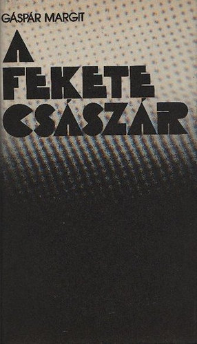 Szerz� G�sp�r Margit Szerkeszt� F�bi�n Katalin - A Fekete cs�sz�r - Fantasztikus reg�ny (Majdnem olyan fantasztikus, mint a val�s�g)