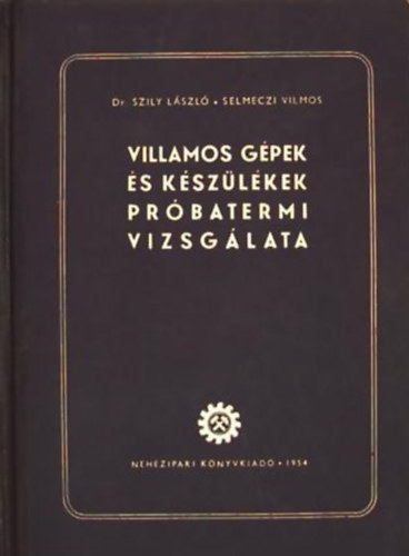 Dr. Szily László- Selmeczi Vilmos - Villamos gépek és készülékek próbatermi vizsgálata