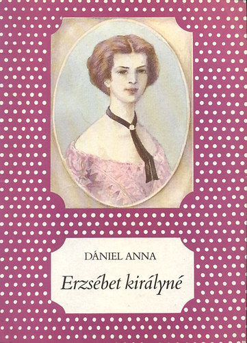 Dániel Anna - Erzsébet királyné (Pöttyös könyvek)