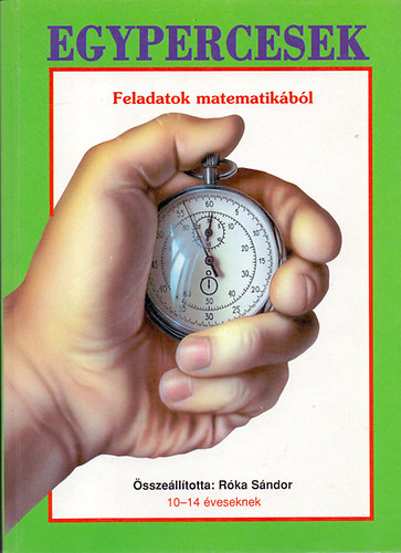 Rka Sndor  (sszell.) - Egypercesek (Feladatok matematikbl 10-14 veseknek)