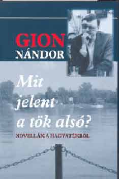 Gion Nndor - Mit jelent a tk als? - Novellk a hagyatkbl