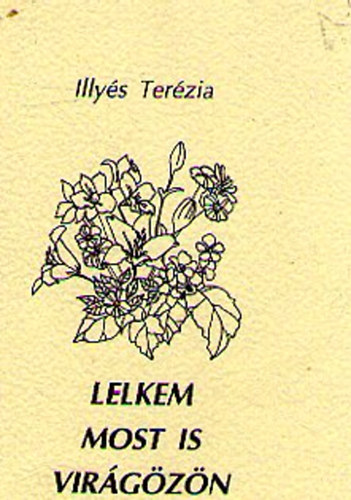 Illy�s Ter�zia - Lelkem most is vir�g�z�n