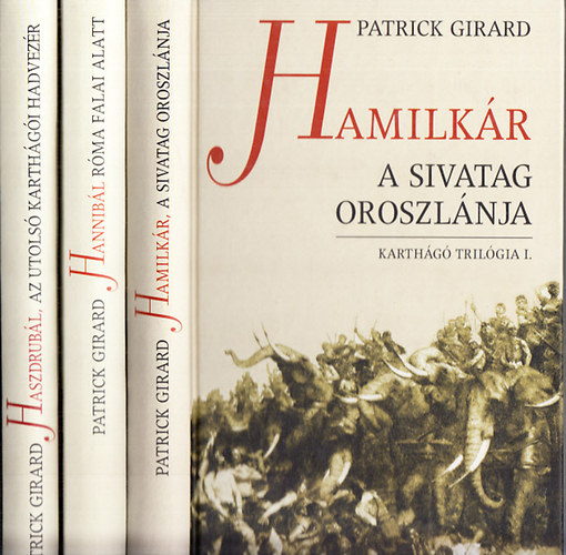 Patrick Girard - Karth�g� tril�gia I-III. (Hamilk�r a Sivatag Oroszl�nja + Hannib�l R�ma falai alatt + Haszdrub�l az utols� karth�g�i hadvez�r)