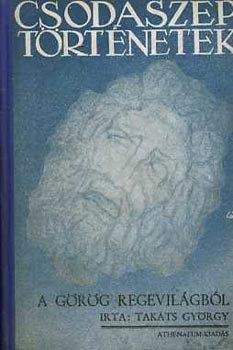Tak�ts Gy�rgy - Csodasz�p t�rt�netek a g�r�g regevil�gb�l