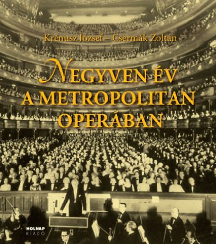 Cserm�k Zolt�n; Kr�nusz J�zsef - Negyven �v a Metropolitan Oper�ban